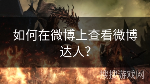 微博达人是什么？如何查找微博达人？详细步骤全解析