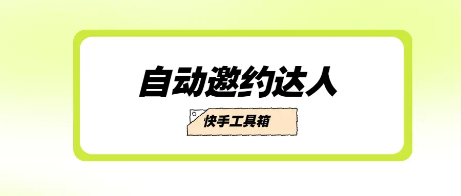 快手找达人_快手工具箱_一键自动邀约达人